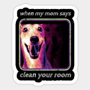 When My Mom Says Clean Your Room Funny Dog Sticker